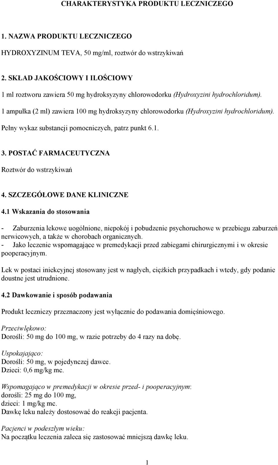 1 ampułka (2 ml) zawiera 100 mg hydroksyzyny chlorowodorku (Hydroxyzini hydrochloridum). Pełny wykaz substancji pomocniczych, patrz punkt 6.1. 3. POSTAĆ FARMACEUTYCZNA Roztwór do wstrzykiwań 4.