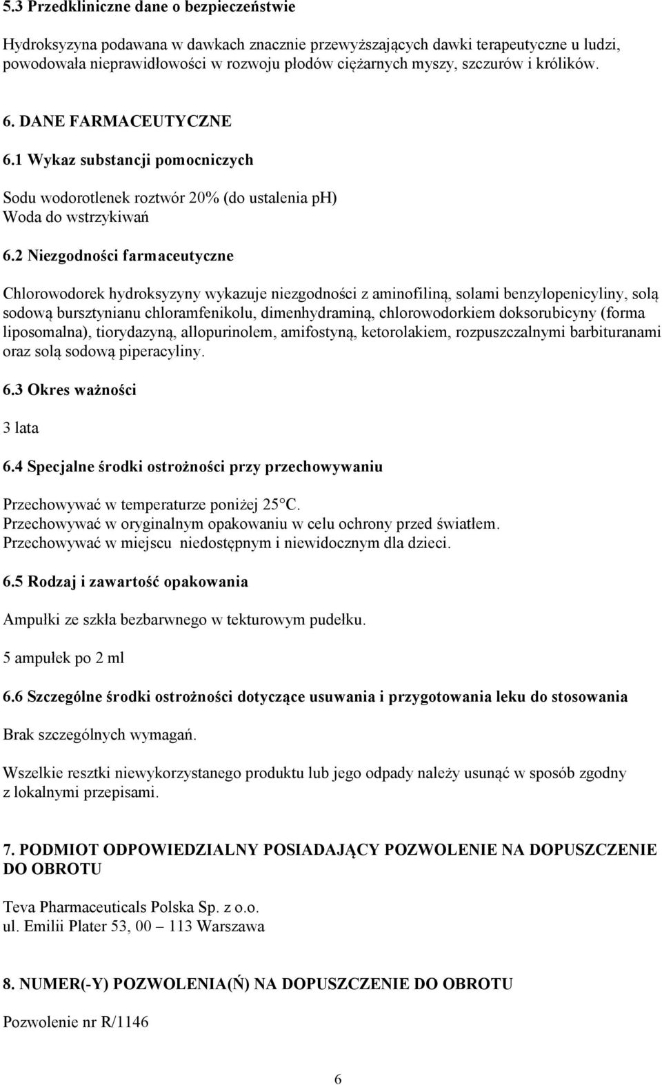 2 Niezgodności farmaceutyczne Chlorowodorek hydroksyzyny wykazuje niezgodności z aminofiliną, solami benzylopenicyliny, solą sodową bursztynianu chloramfenikolu, dimenhydraminą, chlorowodorkiem