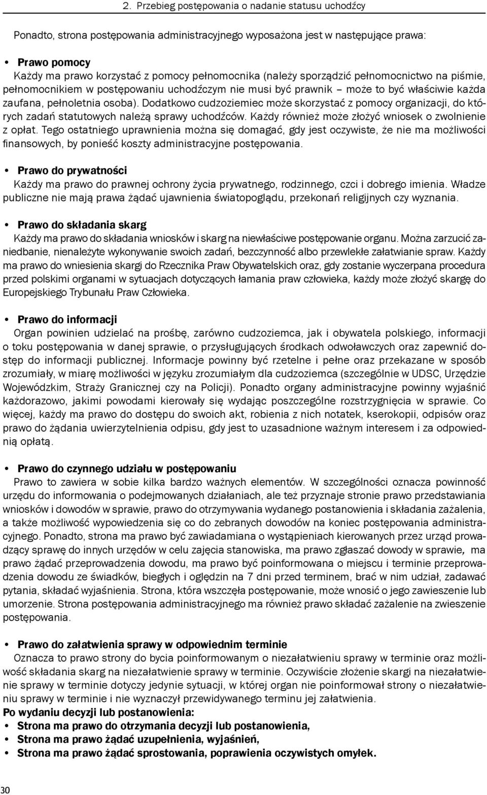 Dodatkowo cudzoziemiec może skorzystać z pomocy organizacji, do których zadań statutowych należą sprawy uchodźców. Każdy również może złożyć wniosek o zwolnienie z opłat.