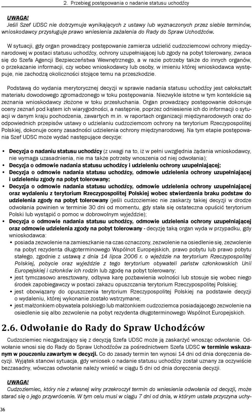 W sytuacji, gdy organ prowadzący postępowanie zamierza udzielić cudzoziemcowi ochrony międzynarodowej w postaci statusu uchodźcy, ochrony uzupełniającej lub zgody na pobyt tolerowany, zwraca się do