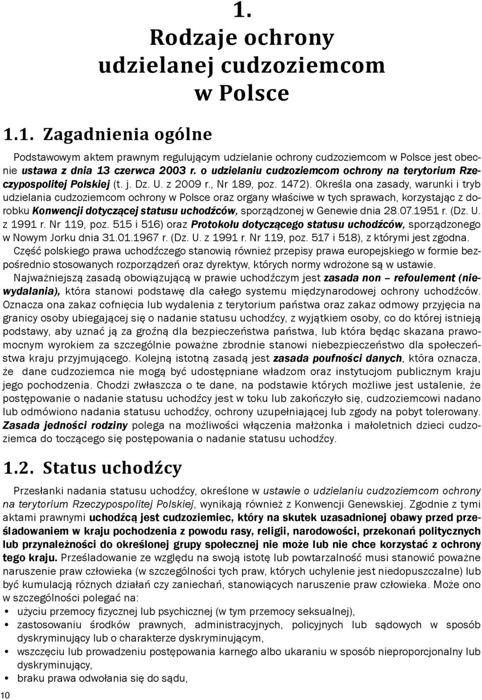 Określa ona zasady, warunki i tryb udzielania cudzoziemcom ochrony w Polsce oraz organy właściwe w tych sprawach, korzystając z dorobku Konwencji dotyczącej statusu uchodźców, sporządzonej w Genewie