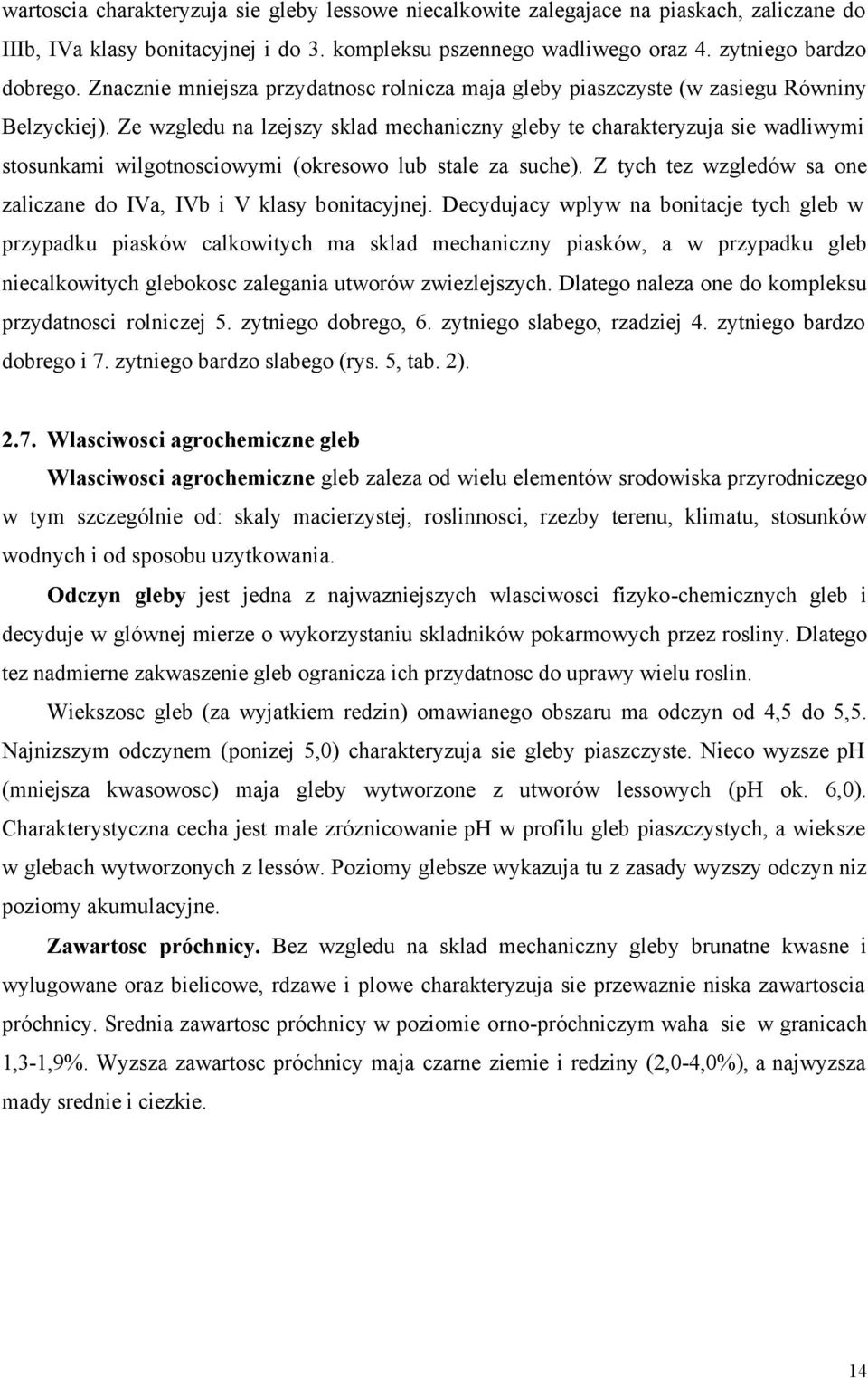 Ze wzgledu na lzejszy sklad mechaniczny gleby te charakteryzuja sie wadliwymi stosunkami wilgotnosciowymi (okresowo lub stale za suche).