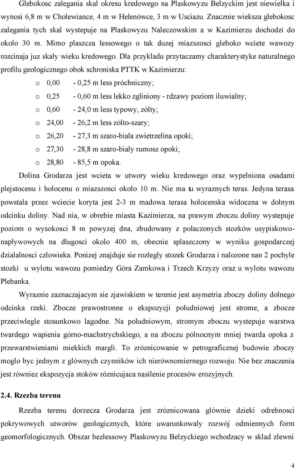 Mimo plaszcza lessowego o tak duzej miazszosci gleboko wciete wawozy rozcinaja juz skaly wieku kredowego.