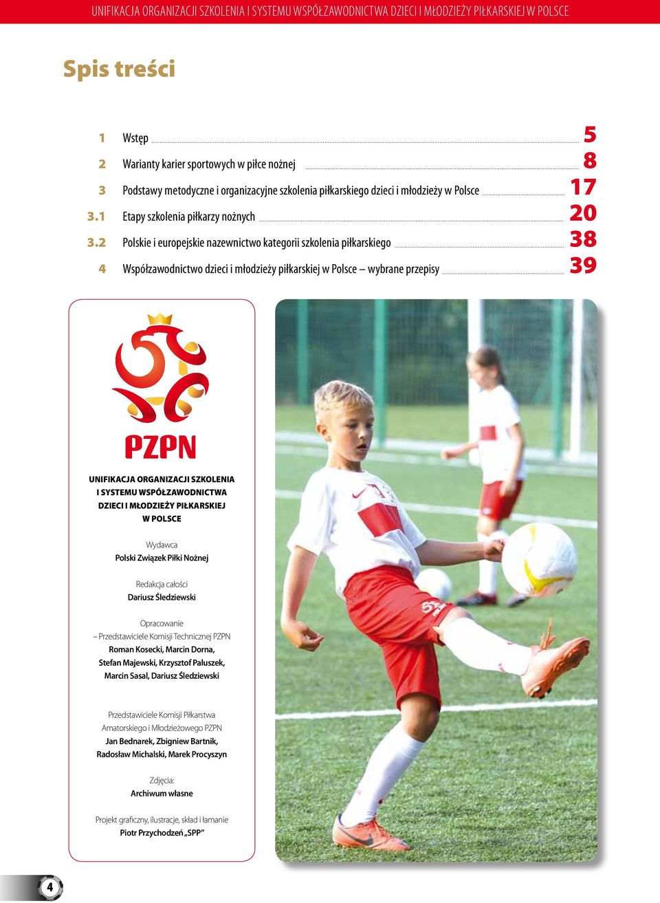 2 Polskie i europejskie nazewnictwo kategorii szkolenia piłkarskiego 4 Współzawodnictwo dzieci i młodzieży piłkarskiej w Polsce wybrane przepisy 5 8 17 20 38 39 Unifikacja organizacji szkolenia i