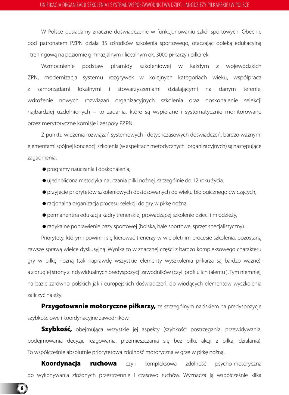 Wzmocnienie podstaw piramidy szkoleniowej w każdym z wojewódzkich ZPN, modernizacja systemu rozgrywek w kolejnych kategoriach wieku, współpraca z samorządami lokalnymi i stowarzyszeniami działającymi