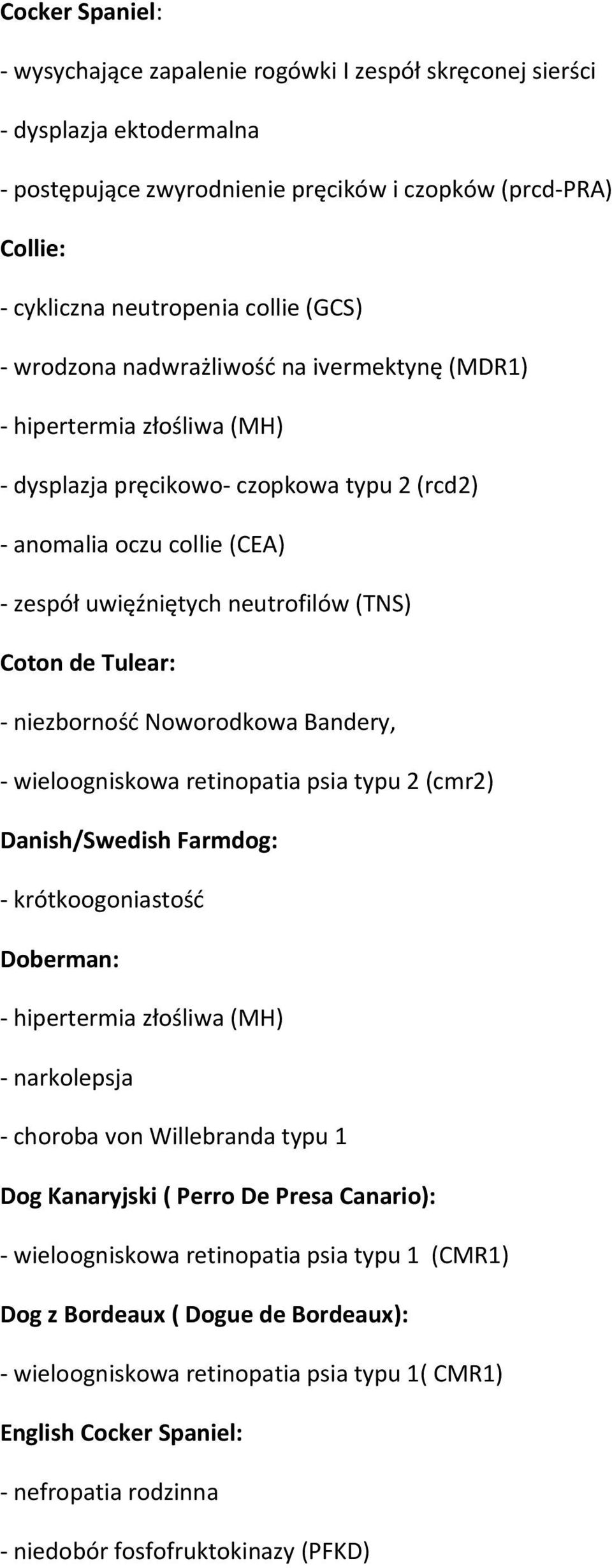 wieloogniskowa retinopatia psia typu 2 (cmr2) Danish/Swedish Farmdog: Doberman: - narkolepsja - choroba von Willebranda typu 1 Dog Kanaryjski ( Perro De Presa Canario): - wieloogniskowa