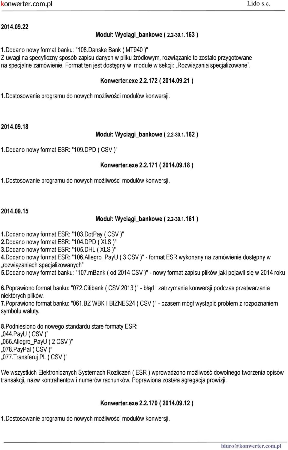 Format ten jest dostępny w module w sekcji: Rozwiązania specjalizowane. Konwerter.exe 2.2.172 ( 2014.09.21 ) 2014.09.18 Moduł: Wyciągi_bankowe ( 2.2-30.1.162 ) 1.Dodano nowy format ESR: "109.