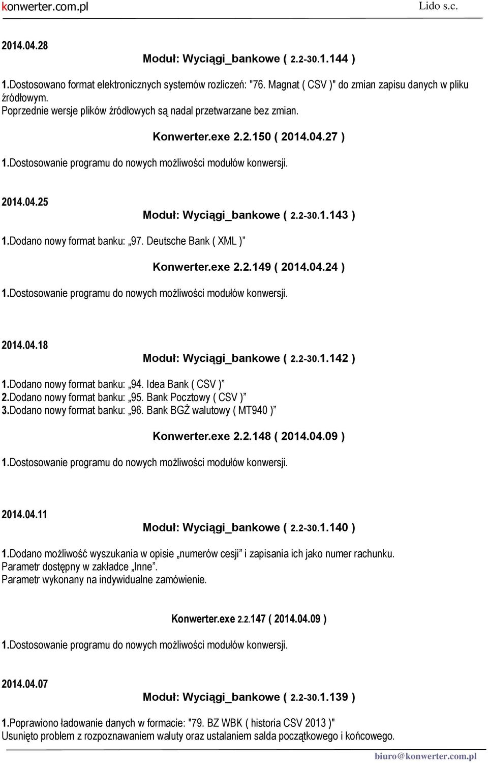 Deutsche Bank ( XML ) Konwerter.exe 2.2.149 ( 2014.04.24 ) 2014.04.18 Moduł: Wyciągi_bankowe ( 2.2-30.1.142 ) 1.Dodano nowy format banku: 94. Idea Bank ( CSV ) 2.Dodano nowy format banku: 95.