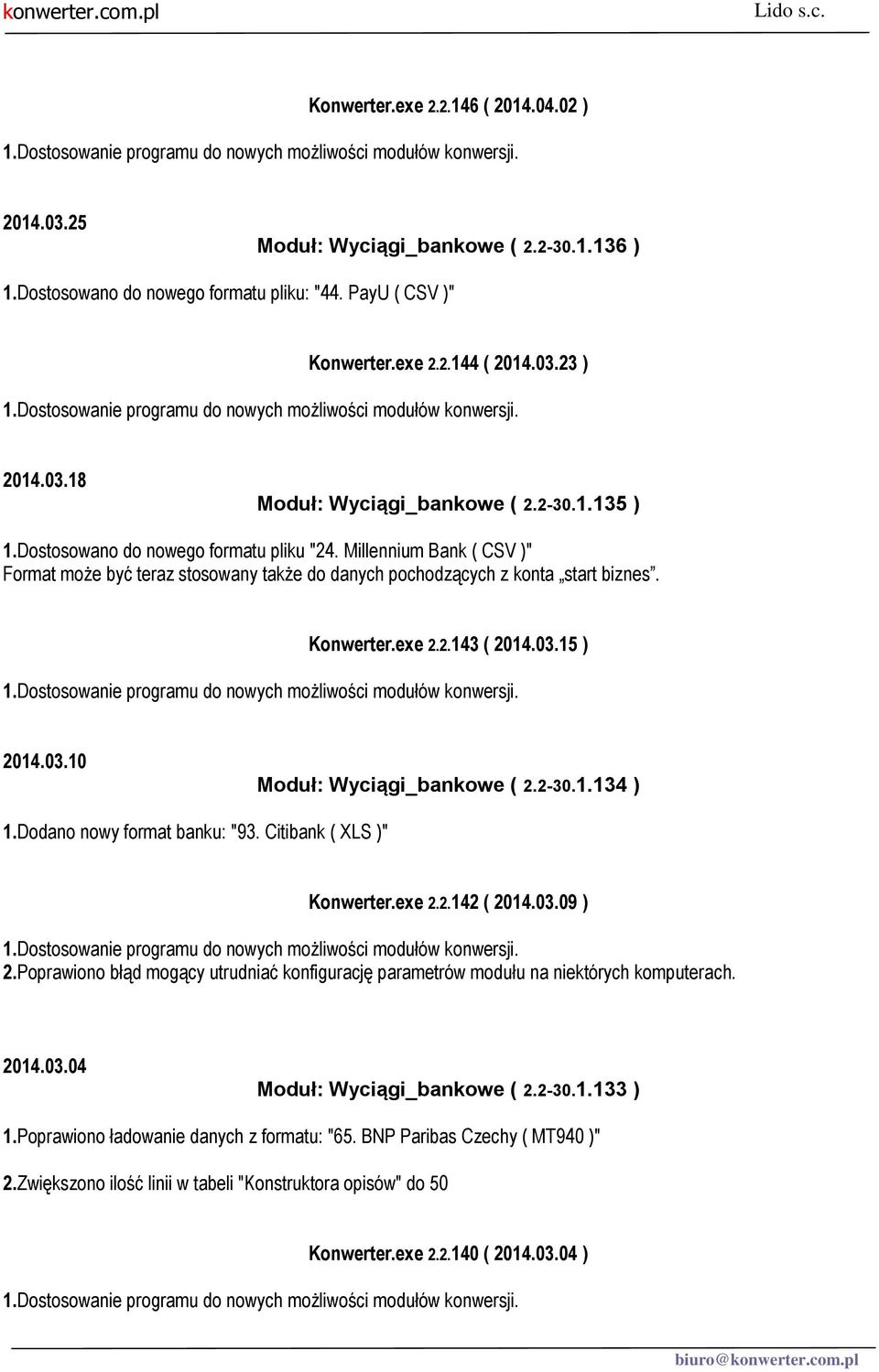 15 ) 2014.03.10 Moduł: Wyciągi_bankowe ( 2.2-30.1.134 ) 1.Dodano nowy format banku: "93. Citibank ( XLS )" Konwerter.exe 2.2.142 ( 2014.03.09 ) 2.