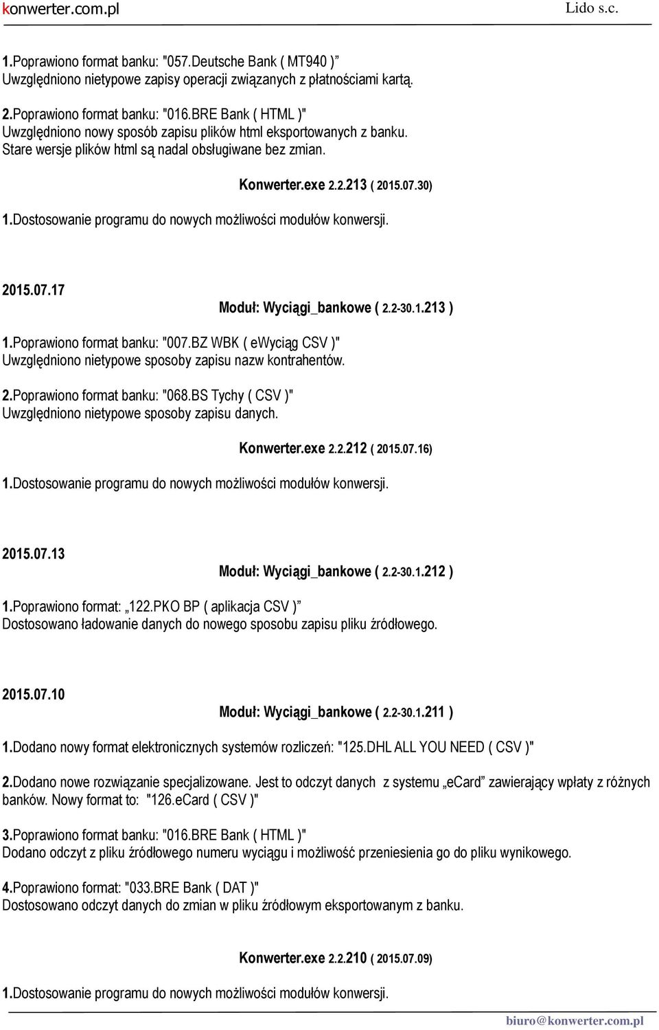 30) 2015.07.17 Moduł: Wyciągi_bankowe ( 2.2-30.1.213 ) 1.Poprawiono format banku: "007.BZ WBK ( ewyciąg CSV )" Uwzględniono nietypowe sposoby zapisu nazw kontrahentów. 2.Poprawiono format banku: "068.