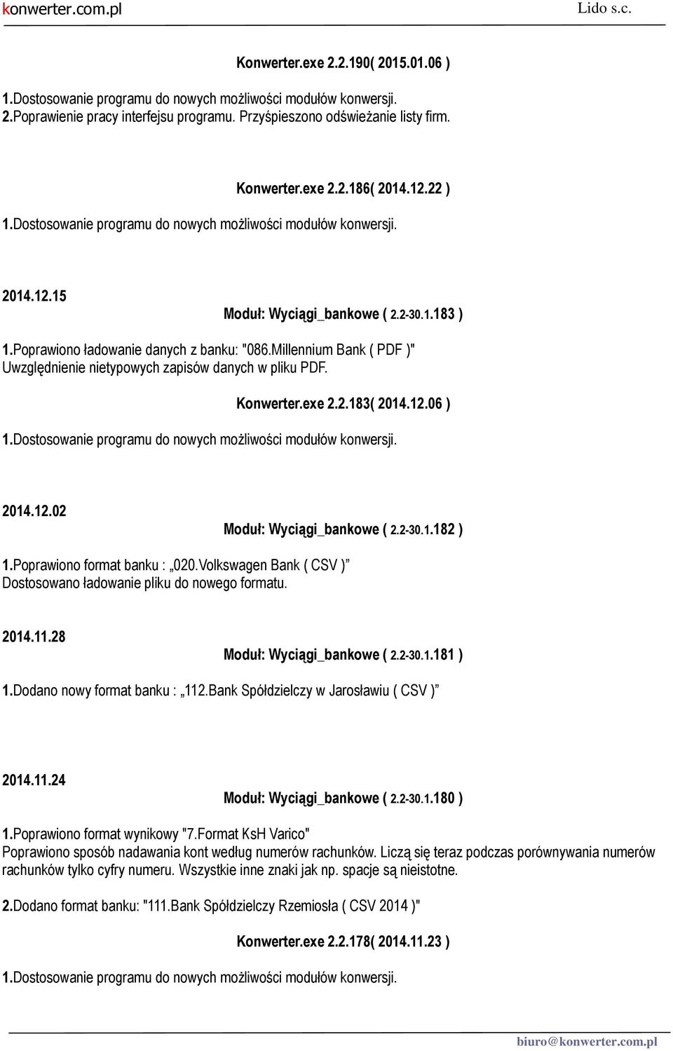 1.182 ) 1.Poprawiono format banku : 020.Volkswagen Bank ( CSV ) Dostosowano ładowanie pliku do nowego formatu. 2014.11.28 Moduł: Wyciągi_bankowe ( 2.2-30.1.181 ) 1.Dodano nowy format banku : 112.