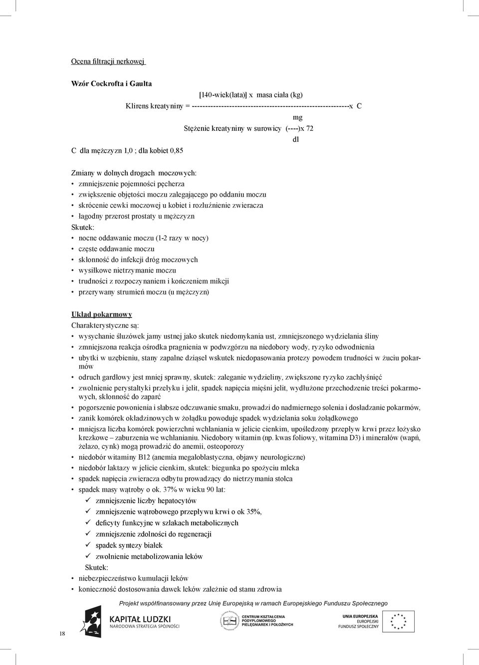 cewki moczowej u kobiet i rozluźnienie zwieracza łagodny przerost prostaty u mężczyzn Skutek: nocne oddawanie moczu (1-2 razy w nocy) częste oddawanie moczu skłonność do infekcji dróg moczowych