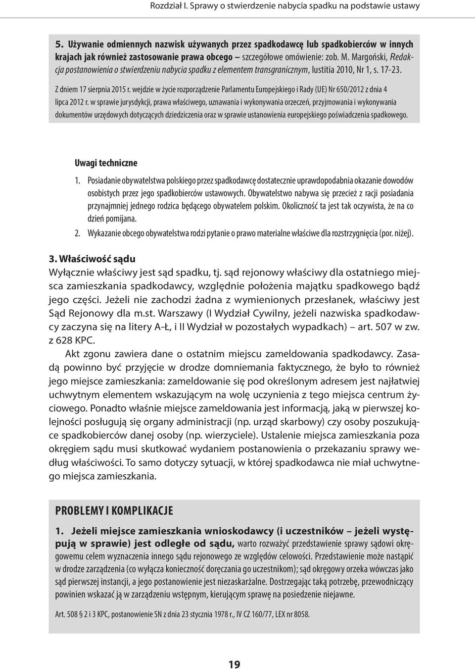 Margoński, Redakcja postanowienia o stwierdzeniu nabycia spadku z elementem transgranicznym, Iustitia 2010, Nr 1, s. 17-23. Z dniem 17 sierpnia 2015 r.