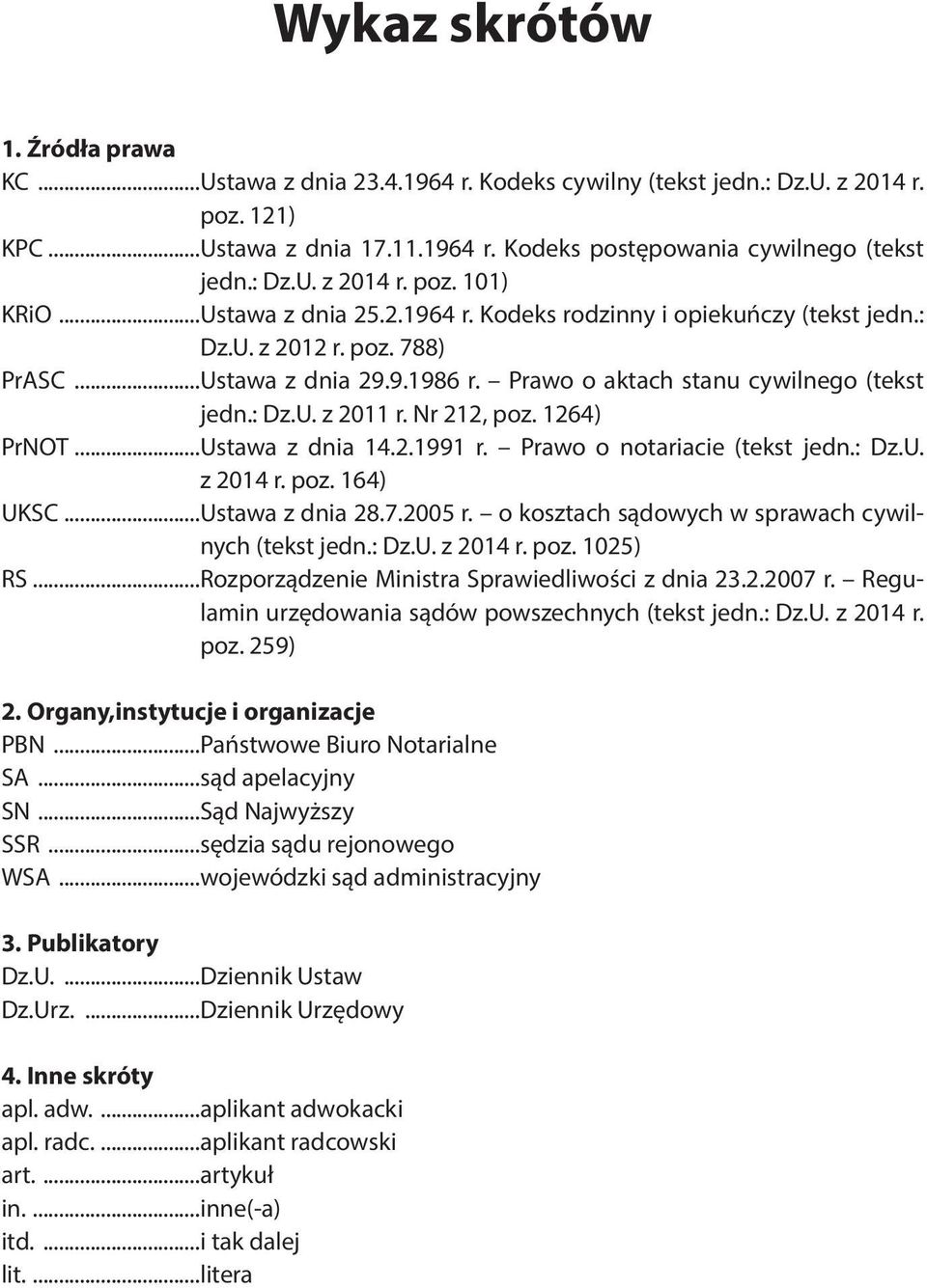 Nr 212, poz. 1264) PrNOT...Ustawa z dnia 14.2.1991 r. Prawo o notariacie (tekst jedn.: Dz.U. z 2014 r. poz. 164) UKSC...Ustawa z dnia 28.7.2005 r. o kosztach sądowych w sprawach cywilnych (tekst jedn.