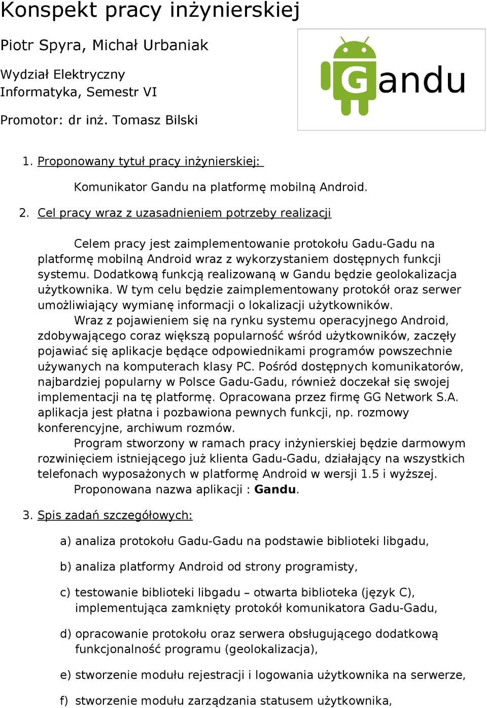 Dodatkową funkcją realizowaną w Gandu będzie geolokalizacja użytkownika. W tym celu będzie zaimplementowany protokół oraz serwer umożliwiający wymianę informacji o lokalizacji użytkowników.