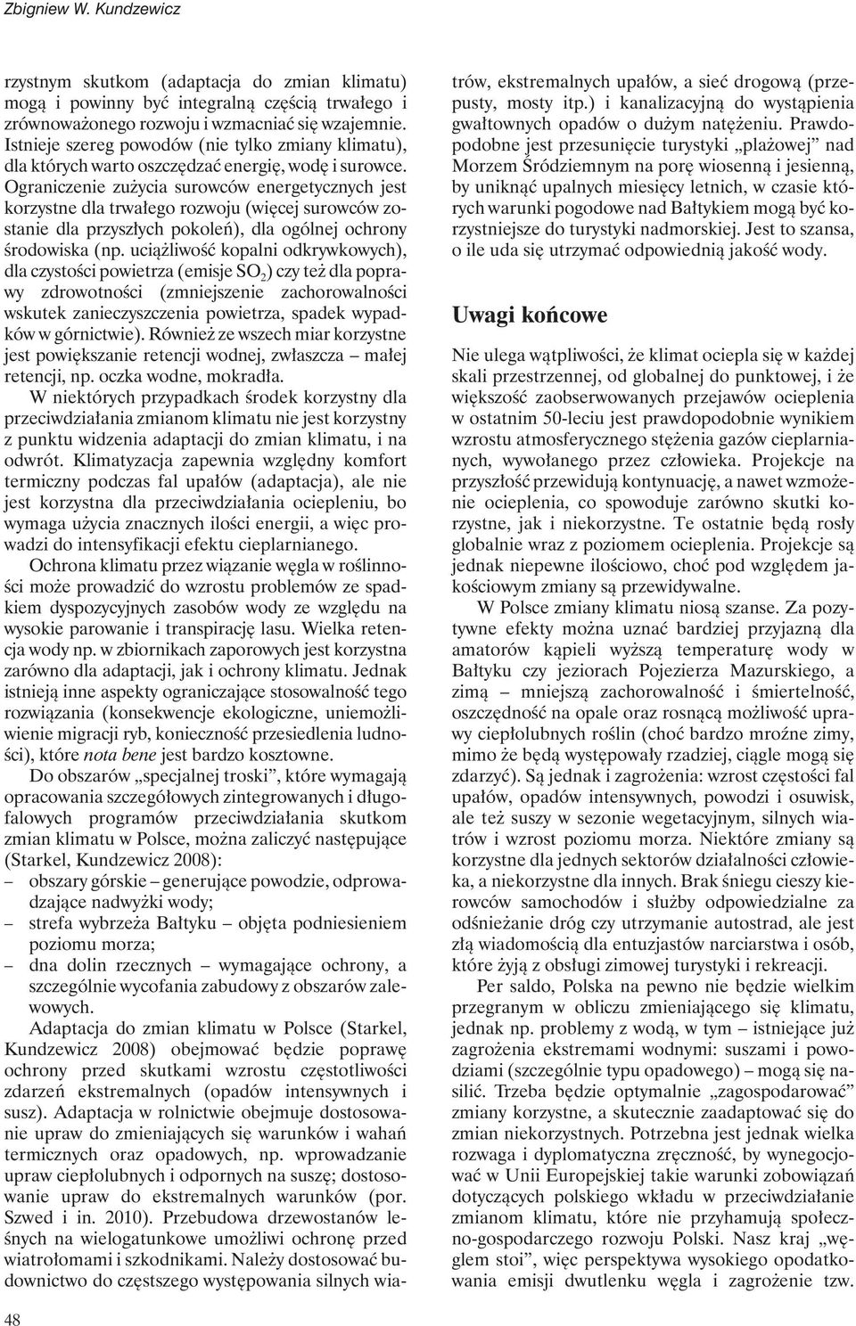 Ograniczenie zużycia surowców energetycznych jest korzystne dla trwałego rozwoju (więcej surowców zostanie dla przyszłych pokoleń), dla ogólnej ochrony środowiska (np.