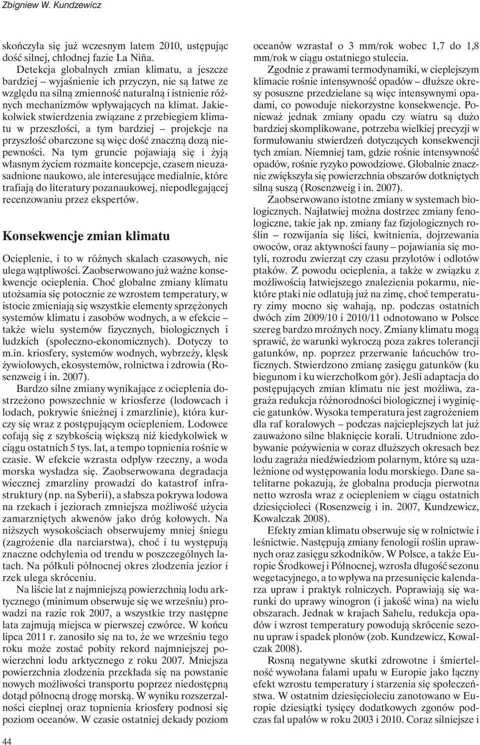 Jakiekolwiek stwierdzenia związane z przebiegiem klimatu w przeszłości, a tym bardziej projekcje na przyszłość obarczone są więc dość znaczną dozą niepewności.