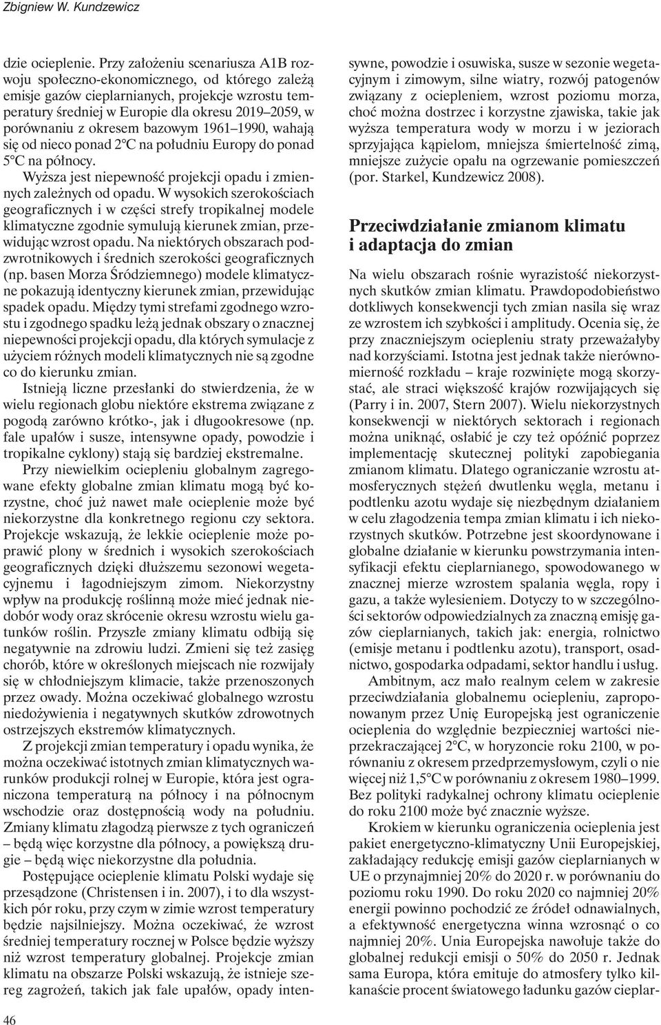 okresem bazowym 1961 1990, wahają się od nieco ponad 2 C na południu Europy do ponad 5 C na północy. Wyższa jest niepewność projekcji opadu i zmiennych zależnych od opadu.