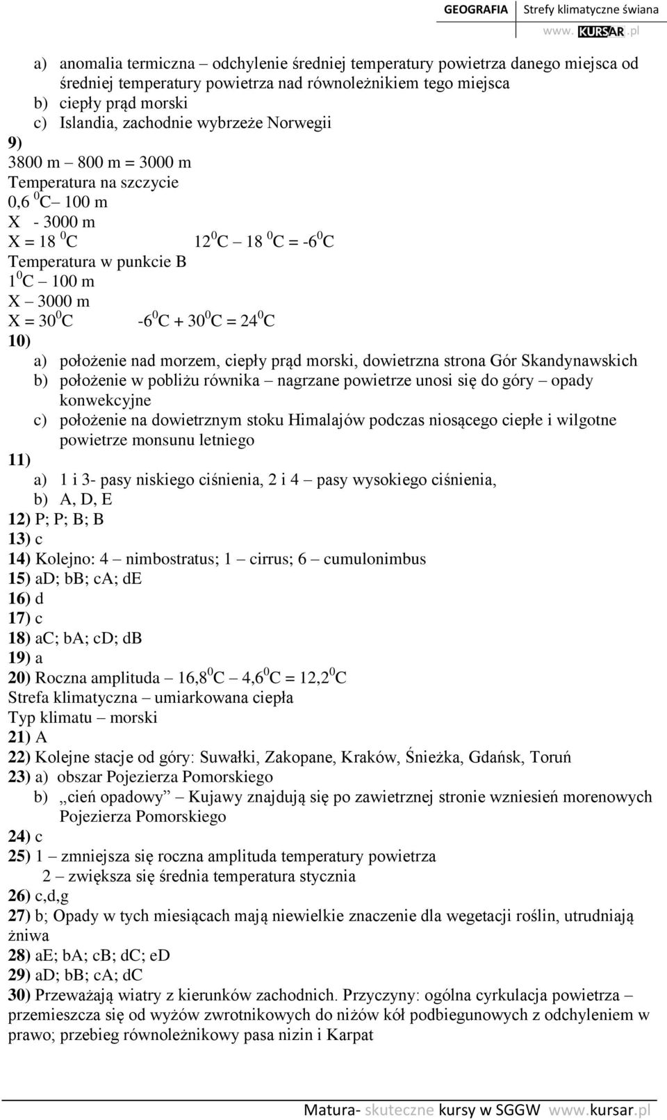 10) a) położenie nad morzem, ciepły prąd morski, dowietrzna strona Gór Skandynawskich b) położenie w pobliżu równika nagrzane powietrze unosi się do góry opady konwekcyjne c) położenie na dowietrznym