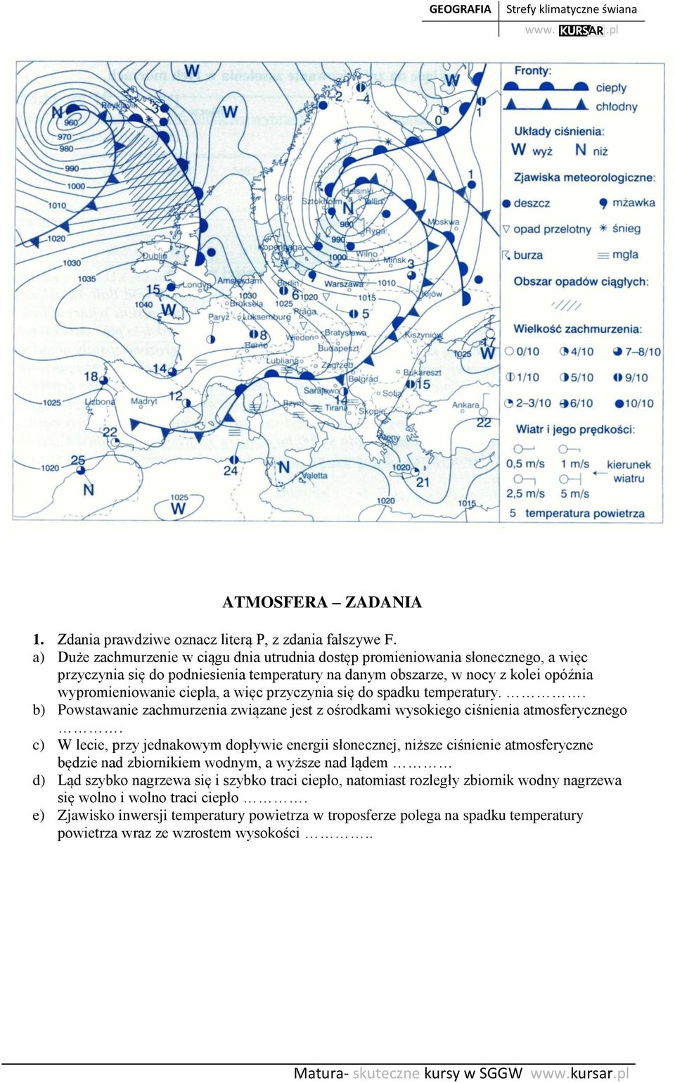 więc przyczynia się do spadku temperatury.. b) Powstawanie zachmurzenia związane jest z ośrodkami wysokiego ciśnienia atmosferycznego.