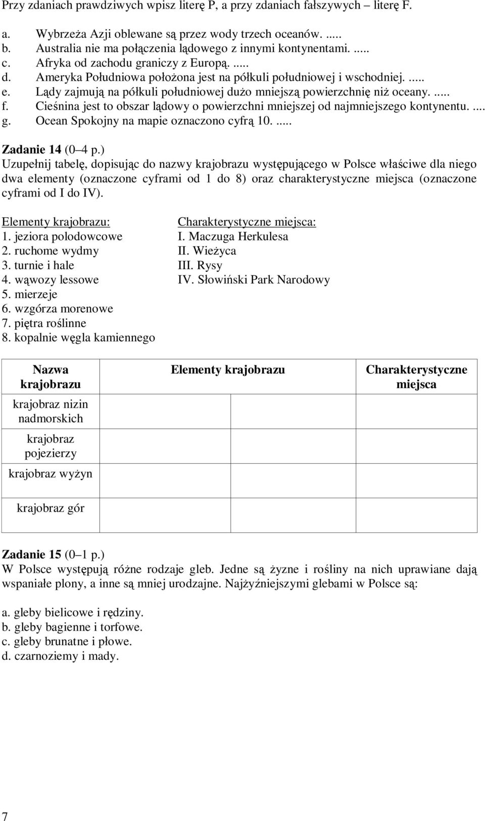 ... f. Cieśnina jest to obszar lądowy o powierzchni mniejszej od najmniejszego kontynentu.... g. Ocean Spokojny na mapie oznaczono cyfrą 10.... Zadanie 14 (0 4 p.