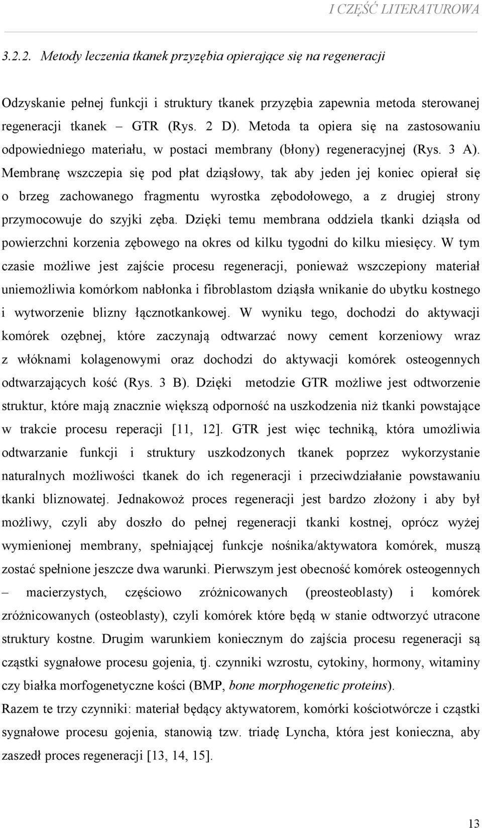 Membranę wszczepia się pod płat dziąsłowy, tak aby jeden jej koniec opierał się o brzeg zachowanego fragmentu wyrostka zębodołowego, a z drugiej strony przymocowuje do szyjki zęba.