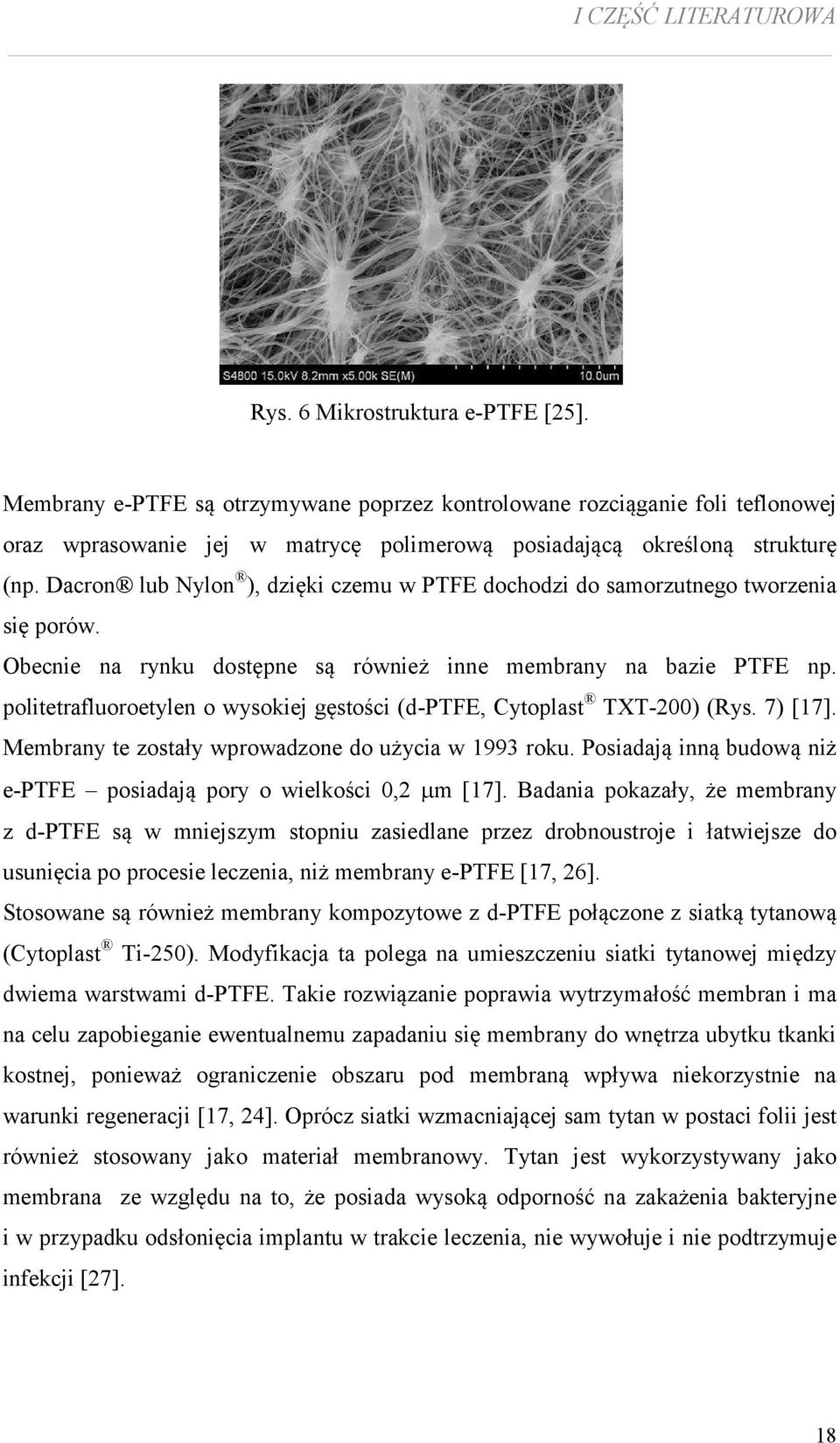 Dacron lub Nylon ), dzięki czemu w PTFE dochodzi do samorzutnego tworzenia się porów. Obecnie na rynku dostępne są również inne membrany na bazie PTFE np.