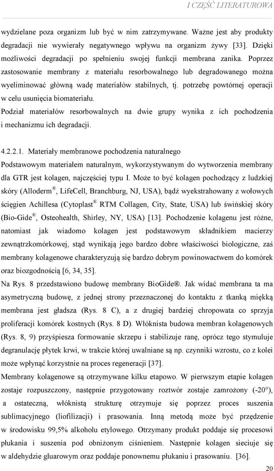 Poprzez zastosowanie membrany z materiału resorbowalnego lub degradowanego można wyeliminować główną wadę materiałów stabilnych, tj. potrzebę powtórnej operacji w celu usunięcia biomateriału.