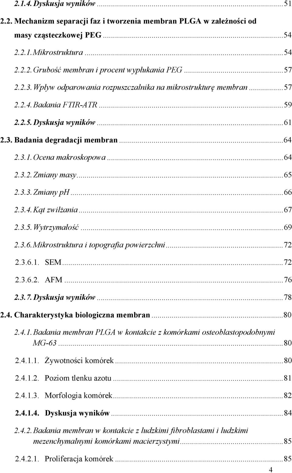 .. 64 2.3.2.Zmiany masy... 65 2.3.3.Zmiany ph... 66 2.3.4.Kąt zwilżania... 67 2.3.5.Wytrzymałość... 69 2.3.6.Mikrostruktura i topografia powierzchni... 72 2.3.6.1. SEM... 72 2.3.6.2. AFM... 76 2.3.7.Dyskusja wyników.