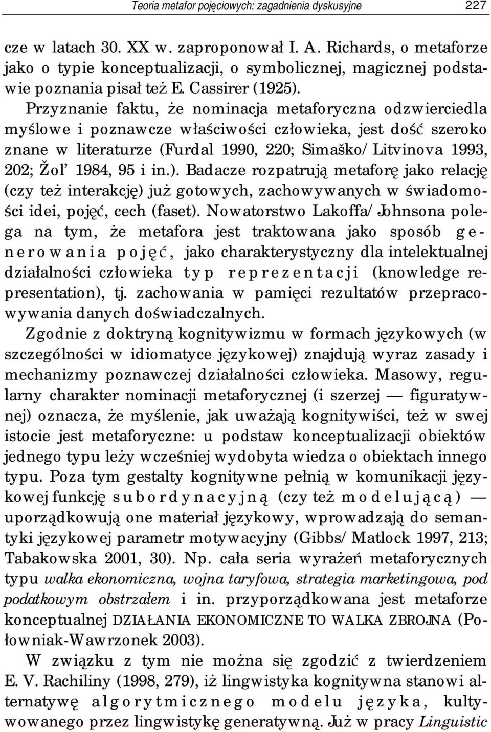 Przyznanie faktu, że nominacja metaforyczna odzwierciedla myślowe i poznawcze właściwości człowieka, jest dość szeroko znane w literaturze (Furdal 1990, 220; Simaško/Litvinova 1993, 202; Žol 1984, 95