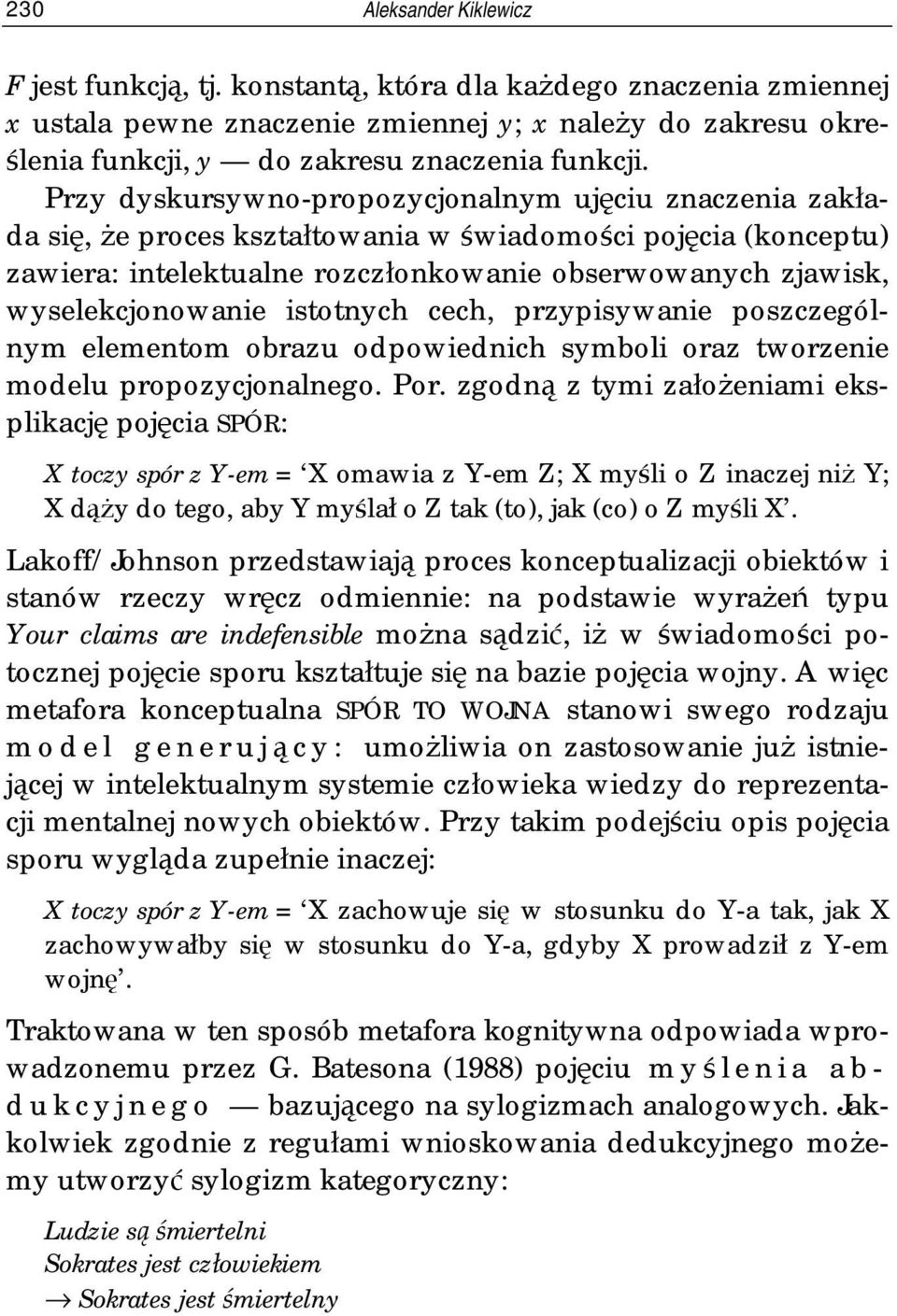 Przy dyskursywno-propozycjonalnym ujęciu znaczenia zakłada się, że proces kształtowania w świadomości pojęcia (konceptu) zawiera: intelektualne rozczłonkowanie obserwowanych zjawisk,