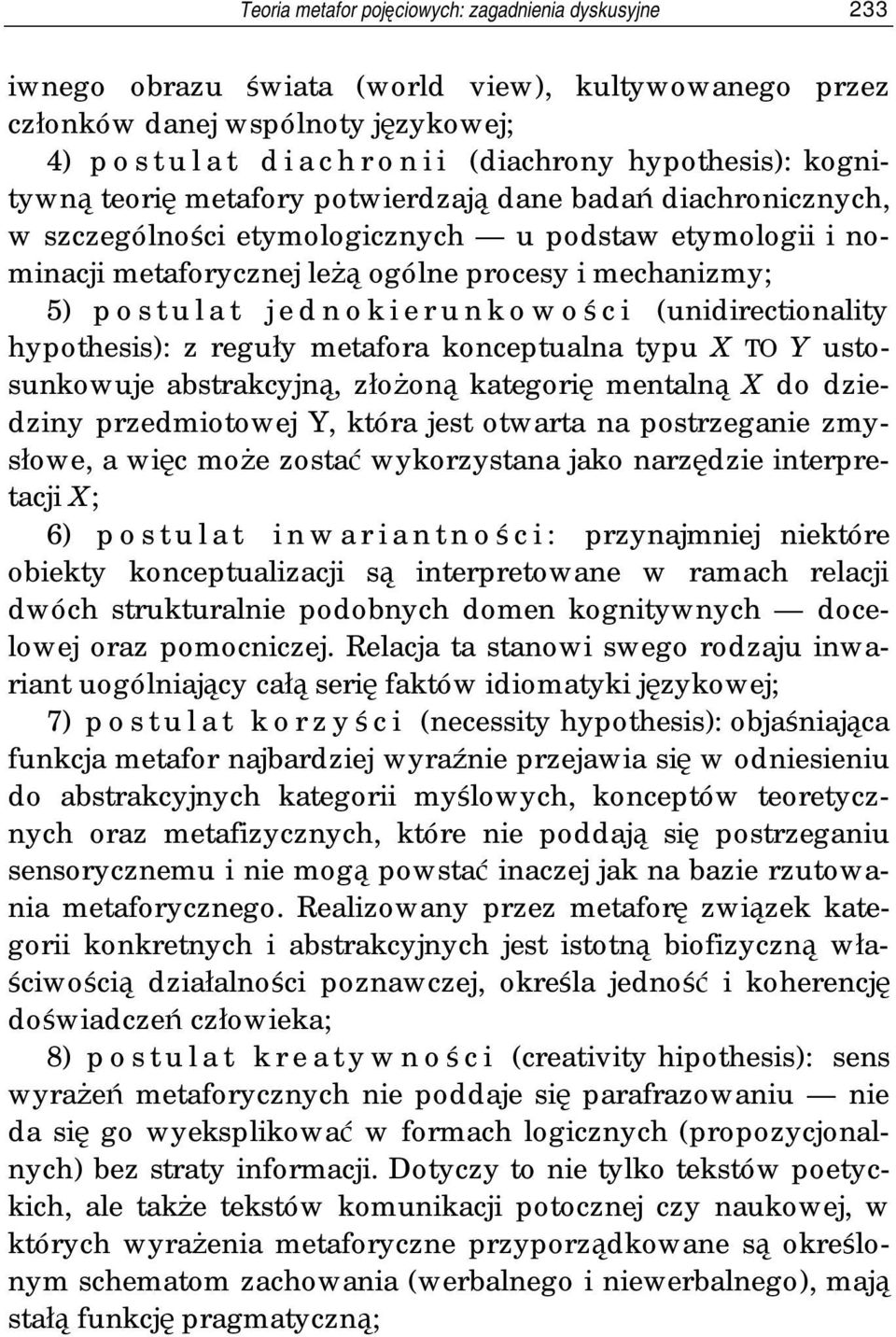 jednokierunkowości (unidirectionality hypothesis): z reguły metafora konceptualna typu X TO Y ustosunkowuje abstrakcyjną, złożoną kategorię mentalną X do dziedziny przedmiotowej Y, która jest otwarta