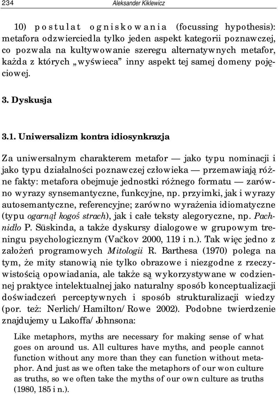 Uniwersalizm kontra idiosynkrazja Za uniwersalnym charakterem metafor jako typu nominacji i jako typu działalności poznawczej człowieka przemawiają różne fakty: metafora obejmuje jednostki różnego