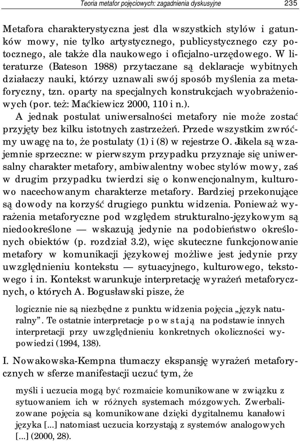 oparty na specjalnych konstrukcjach wyobrażeniowych (por. też: Maćkiewicz 2000, 110 i n.). A jednak postulat uniwersalności metafory nie może zostać przyjęty bez kilku istotnych zastrzeżeń.