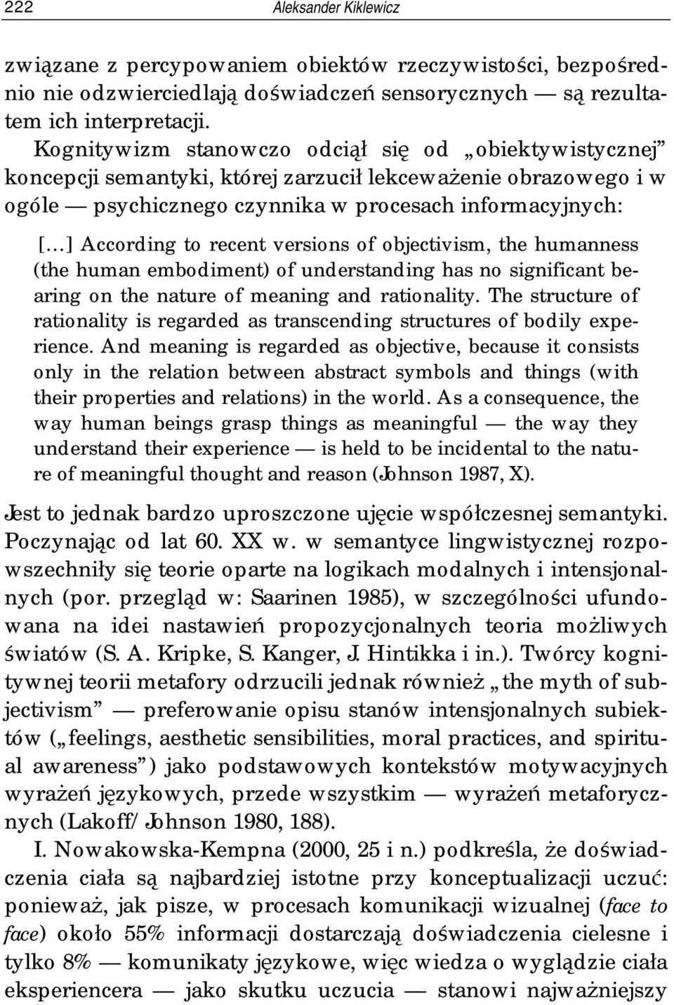 versions of objectivism, the humanness (the human embodiment) of understanding has no significant bearing on the nature of meaning and rationality.