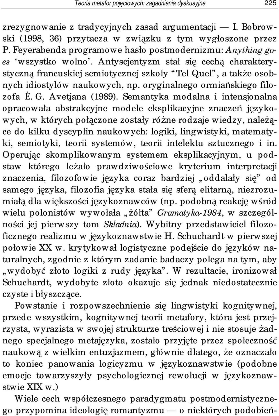 Antyscjentyzm stał się cechą charakterystyczną francuskiej semiotycznej szkoły Tel Quel, a także osobnych idiostylów naukowych, np. oryginalnego ormiańskiego filozofa Ė. G. Avetjana (1989).