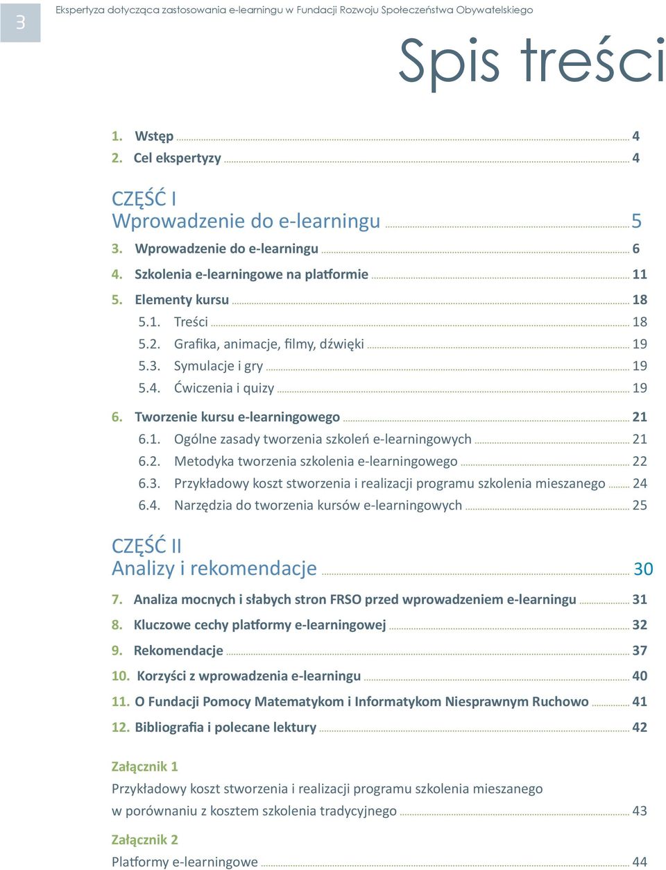 4. Narzędzia do tworzenia kursów e-learningowych 25 CZĘŚĆ II Analizy i rekomendacje 30 7. Analiza mocnych i słabych stron FRSO przed wprowadzeniem e-learningu 31 8.