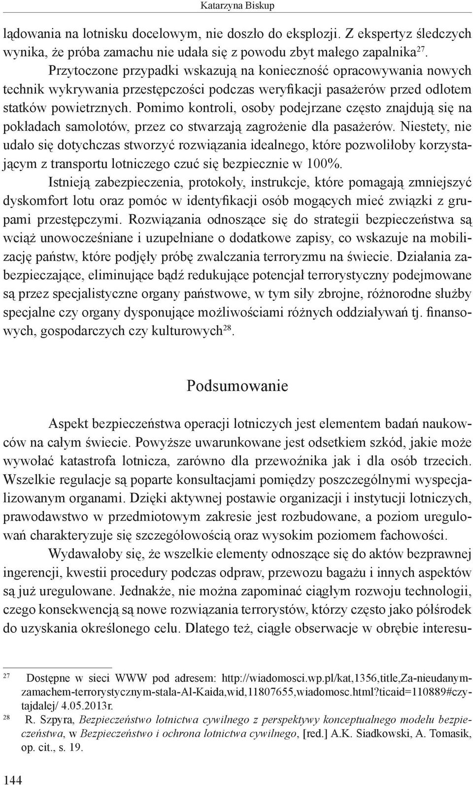 Pomimo kontroli, osoby podejrzane często znajdują się na pokładach samolotów, przez co stwarzają zagrożenie dla pasażerów.