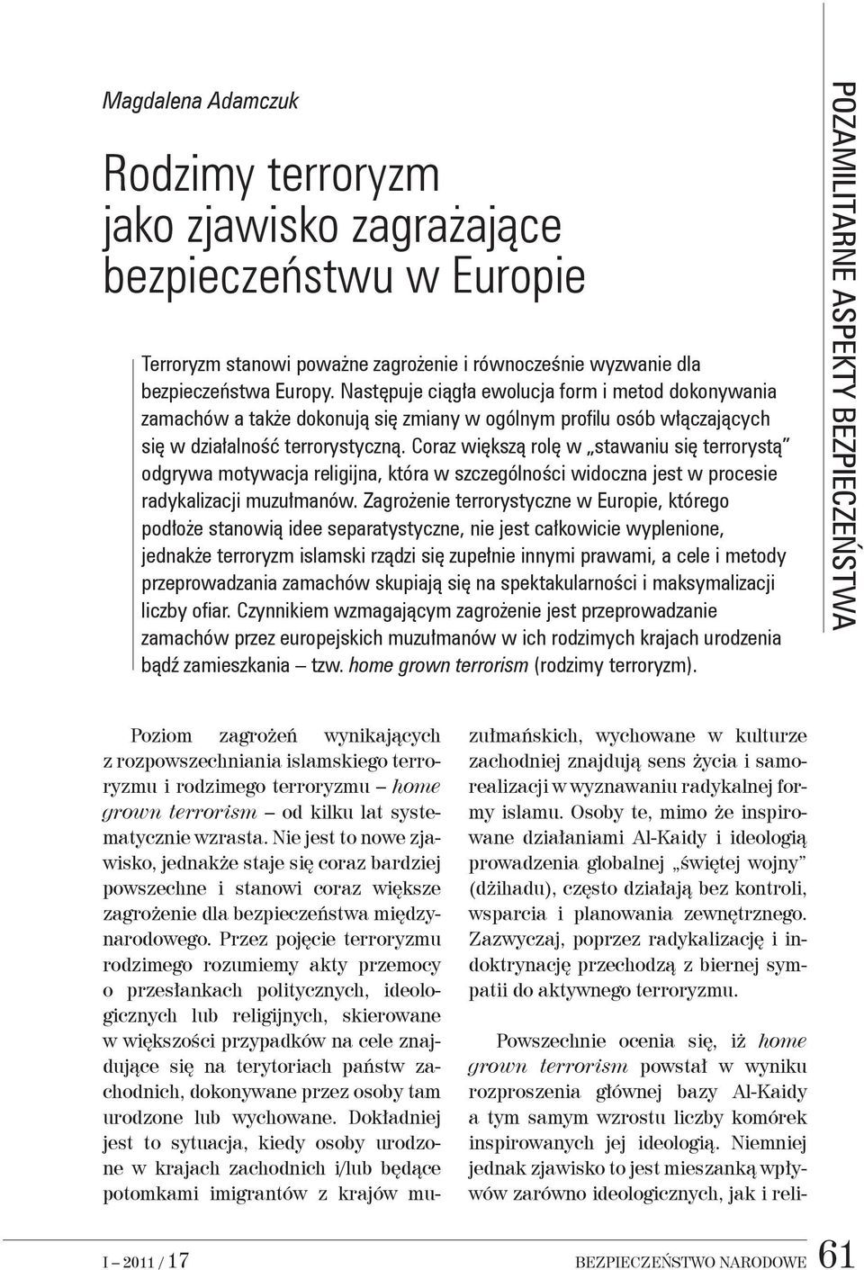 Coraz większą rolę w stawaniu się terrorystą odgrywa motywacja religijna, która w szczególności widoczna jest w procesie radykalizacji muzułmanów.