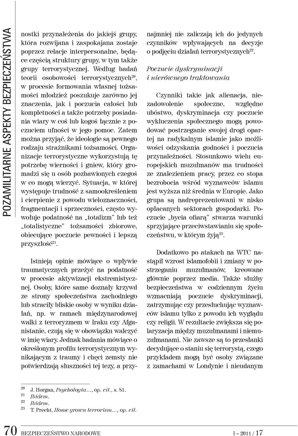 Według badań teorii osobowości terrorystycznych 20, w procesie formowania własnej tożsamości młodzież poszukuje zarówno jej znaczenia, jak i poczucia całości lub kompletności a także potrzeby