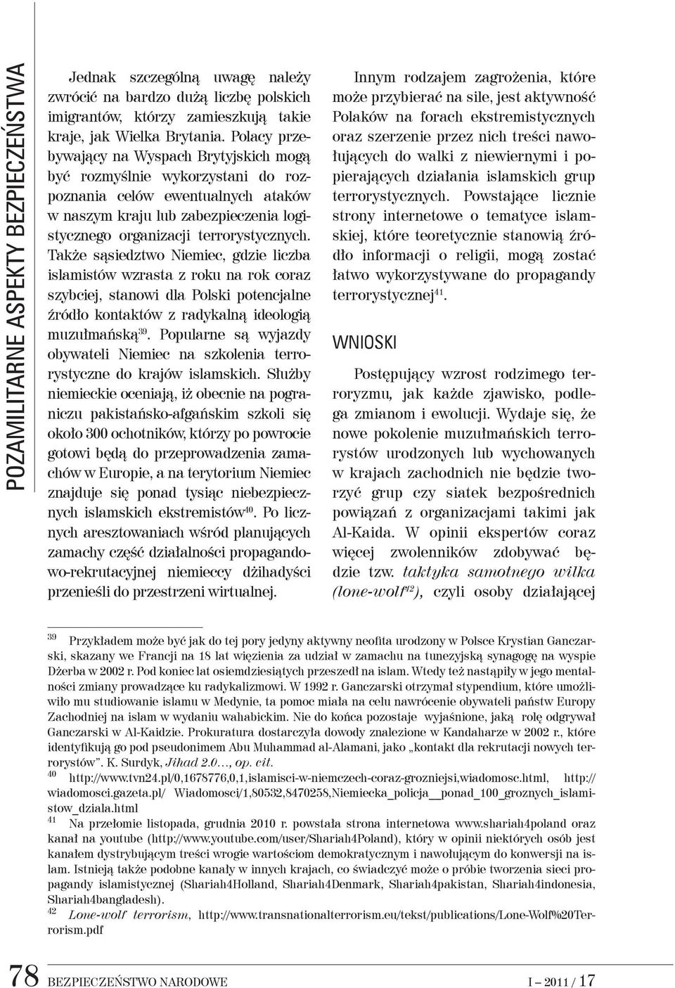 Także sąsiedztwo Niemiec, gdzie liczba islamistów wzrasta z roku na rok coraz szybciej, stanowi dla Polski potencjalne źródło kontaktów z radykalną ideologią muzułmańską 39.