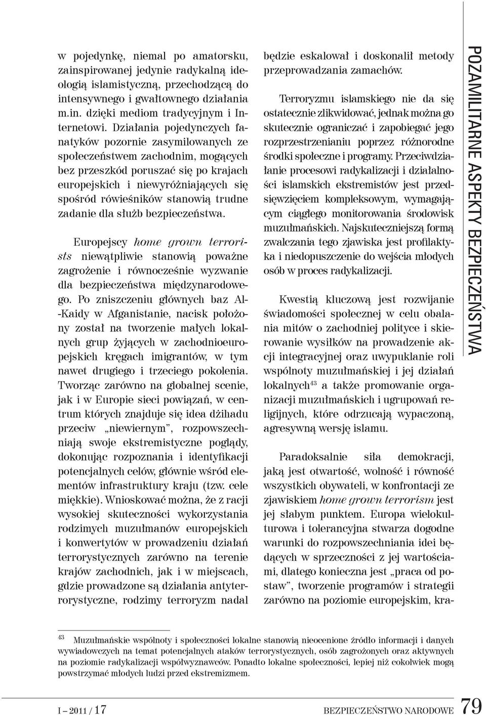 trudne zadanie dla służb bezpieczeństwa. Europejscy home grown terrorists niewątpliwie stanowią poważne zagrożenie i równocześnie wyzwanie dla bezpieczeństwa międzynarodowego.