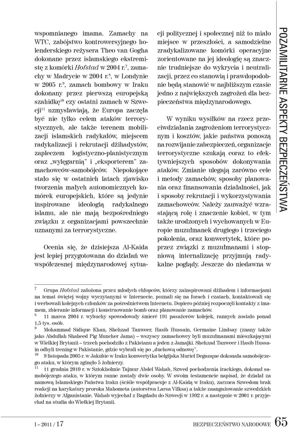 9, zamach bombowy w Iraku dokonany przez pierwszą europejską szahidkę 10 czy ostatni zamach w Szwecji 11 uzmysławiają, że Europa zaczęła być nie tylko celem ataków terrorystycznych, ale także terenem