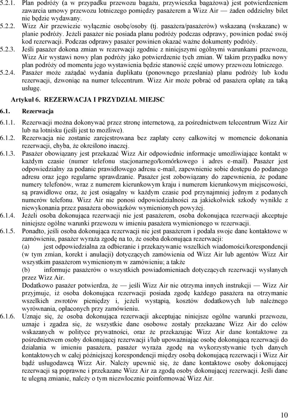 2. Wizz Air przewiezie wyłącznie osobę/osoby (tj. pasażera/pasażerów) wskazaną (wskazane) w planie podróży.