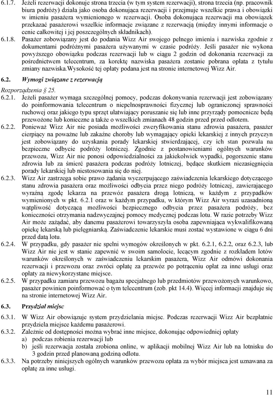 Osoba dokonująca rezerwacji ma obowiązek przekazać pasażerowi wszelkie informacje związane z rezerwacją (między innymi informacje o cenie całkowitej i jej poszczególnych składnikach). 6.1.8.