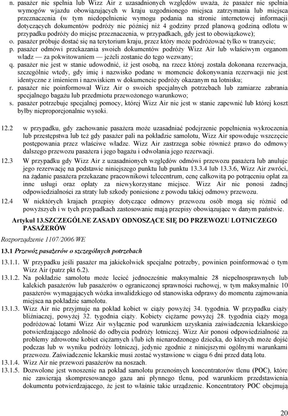 przypadkach, gdy jest to obowiązkowe); o. pasażer próbuje dostać się na terytorium kraju, przez który może podróżować tylko w tranzycie; p.