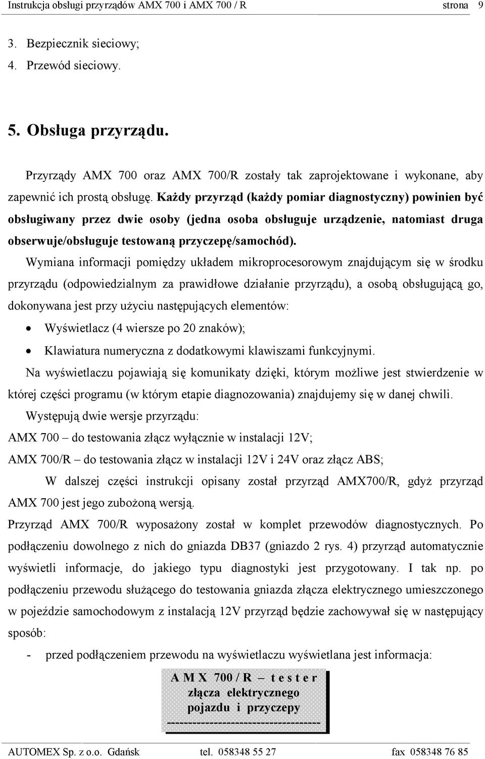 Wymiana informacji pomiędzy układem mikroprocesorowym znajdującym się w środku przyrządu (odpowiedzialnym za prawidłowe działanie przyrządu), a osobą obsługującą go, dokonywana jest przy użyciu