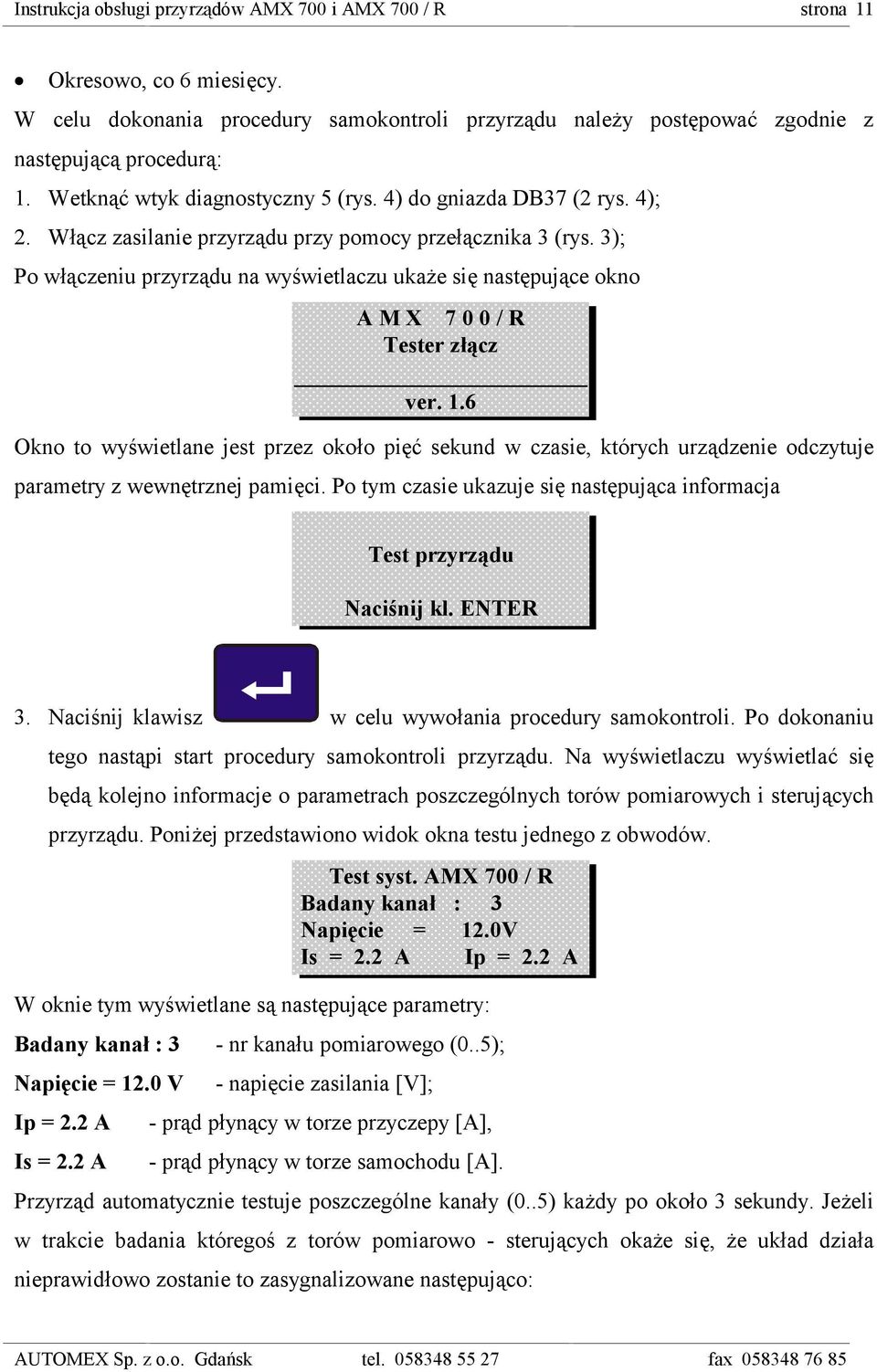 6 Okno to wyświetlane jest przez około pięć sekund w czasie, których urządzenie odczytuje parametry z wewnętrznej pamięci. Po tym czasie ukazuje się następująca informacja Test przyrządu Naciśnij kl.