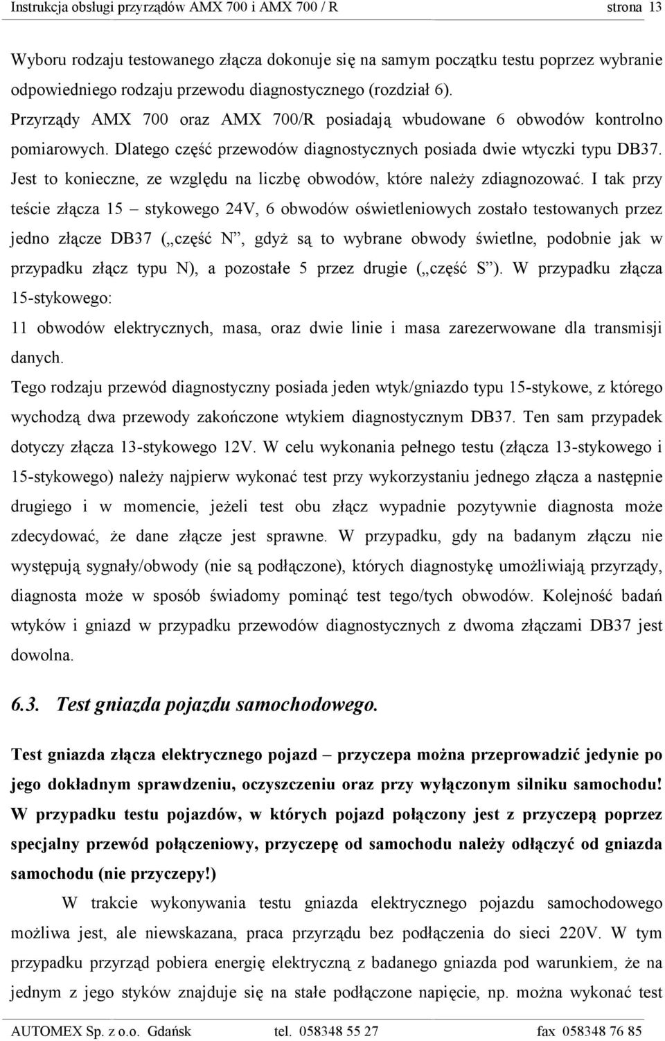 Jest to konieczne, ze względu na liczbę obwodów, które należy zdiagnozować.