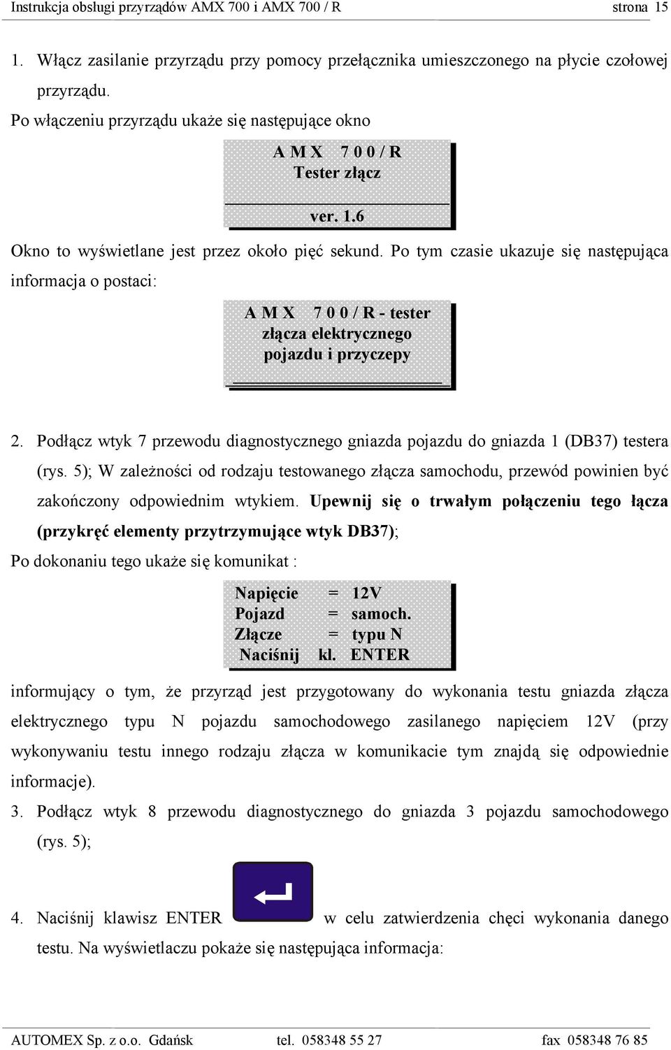 Podłącz wtyk 7 przewodu diagnostycznego gniazda pojazdu do gniazda 1 (DB37) testera (rys. 5); W zależności od rodzaju testowanego złącza samochodu, przewód powinien być zakończony odpowiednim wtykiem.